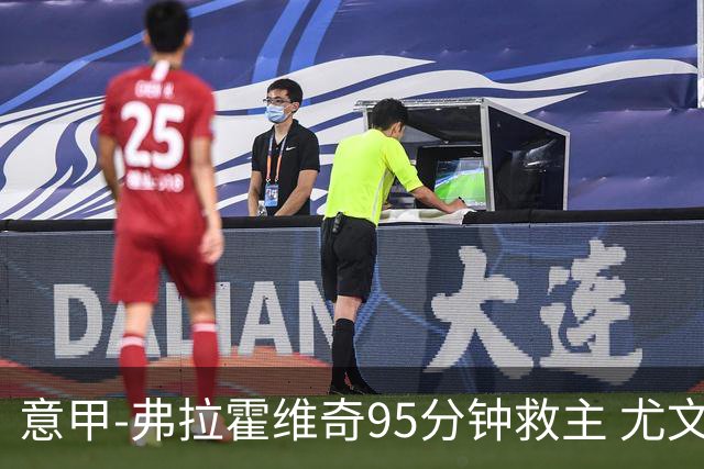 意甲-弗拉霍维奇95分钟救主 尤文1-1险平9人对手